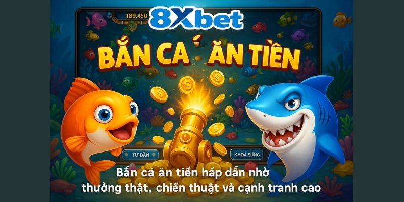 Bắn cá ăn tiền hấp dẫn nhờ thưởng thật, chiến thuật và cạnh tranh cao.