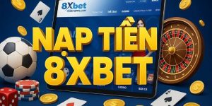 Cách Nạp Tiền Vào 8xbet Đúng Chuẩn – Không Lỗi, Mất Phí, Chờ Lâu