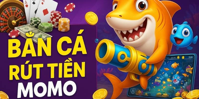 Hướng Dẫn Bắn Cá Rút Tiền Về Momo Nhanh Gọn Và Hiệu Quả